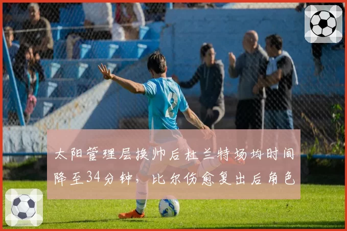 太阳管理层换帅后杜兰特场均时间降至34分钟,比尔伤愈复出后角色如何定位?