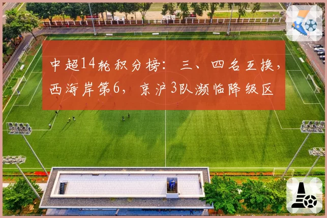 中超14轮积分榜:三、四名互换,西海岸第6,京沪3队濒临降级区